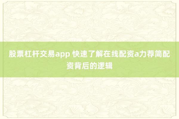 股票杠杆交易app 快速了解在线配资a力荐简配资背后的逻辑