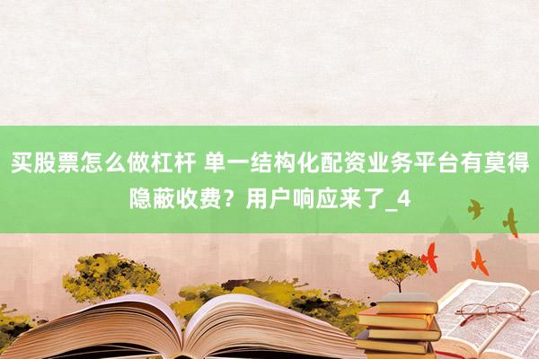 买股票怎么做杠杆 单一结构化配资业务平台有莫得隐蔽收费？用户响应来了_4