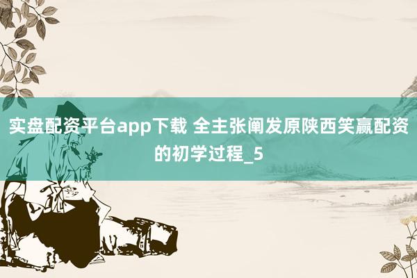 实盘配资平台app下载 全主张阐发原陕西笑赢配资的初学过程_5