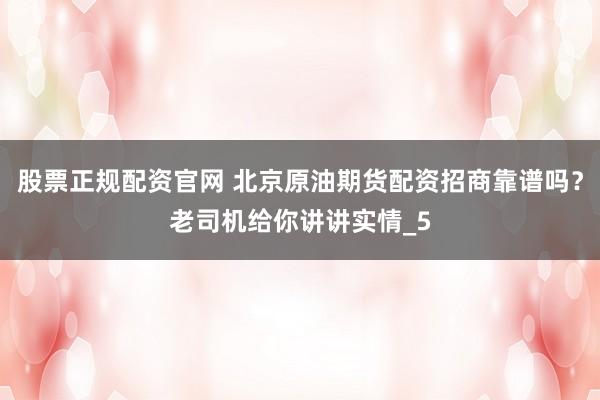 股票正规配资官网 北京原油期货配资招商靠谱吗？老司机给你讲讲实情_5