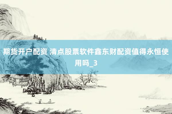 期货开户配资 清点股票软件鑫东财配资值得永恒使用吗_3
