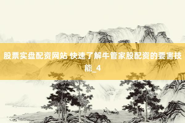 股票实盘配资网站 快速了解牛管家股配资的要害技能_4