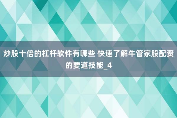 炒股十倍的杠杆软件有哪些 快速了解牛管家股配资的要道技能_4