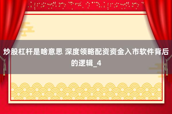 炒股杠杆是啥意思 深度领略配资资金入市软件背后的逻辑_4