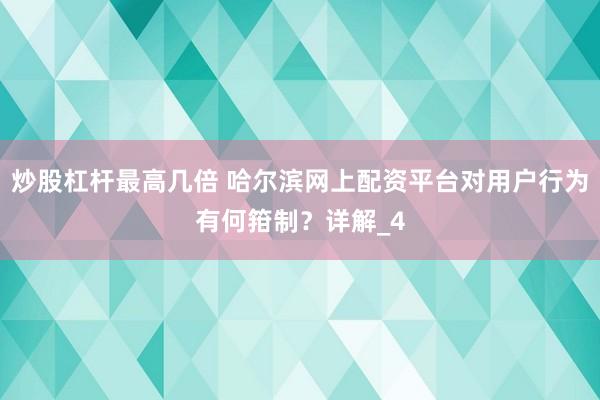 炒股杠杆最高几倍 哈尔滨网上配资平台对用户行为有何箝制？详解_4