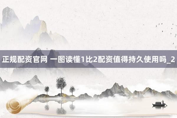 正规配资官网 一图读懂1比2配资值得持久使用吗_2