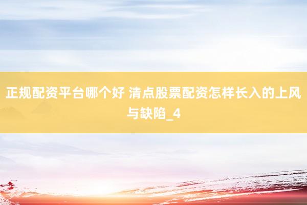 正规配资平台哪个好 清点股票配资怎样长入的上风与缺陷_4
