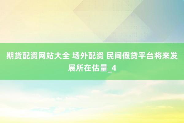期货配资网站大全 场外配资 民间假贷平台将来发展所在估量_4