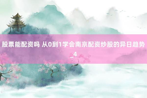 股票能配资吗 从0到1学会南京配资炒股的异日趋势_4