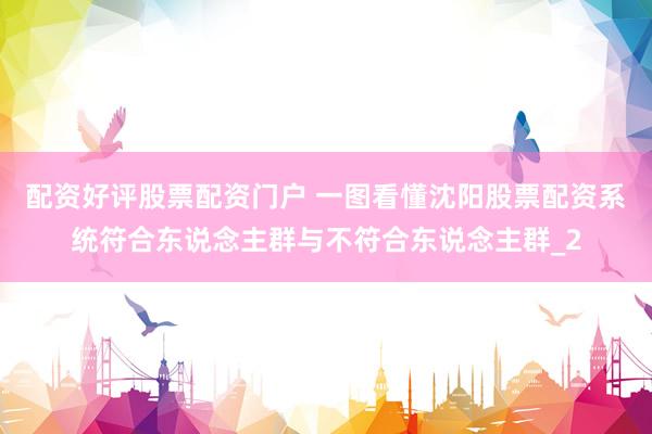 配资好评股票配资门户 一图看懂沈阳股票配资系统符合东说念主群与不符合东说念主群_2