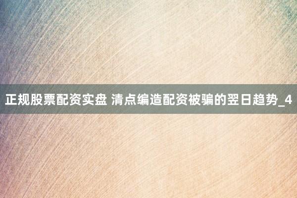 正规股票配资实盘 清点编造配资被骗的翌日趋势_4