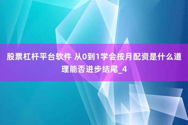 股票杠杆平台软件 从0到1学会按月配资是什么道理能否进步结尾_4