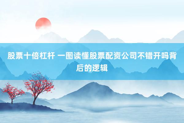 股票十倍杠杆 一图读懂股票配资公司不错开吗背后的逻辑