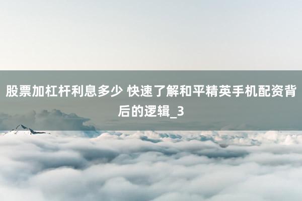 股票加杠杆利息多少 快速了解和平精英手机配资背后的逻辑_3