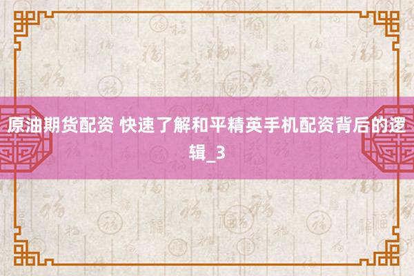 原油期货配资 快速了解和平精英手机配资背后的逻辑_3