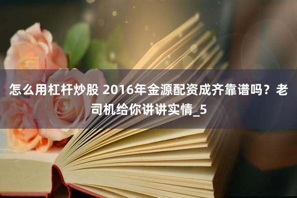 怎么用杠杆炒股 2016年金源配资成齐靠谱吗？老司机给你讲讲实情_5