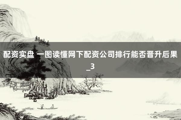 配资实盘 一图读懂网下配资公司排行能否晋升后果_3