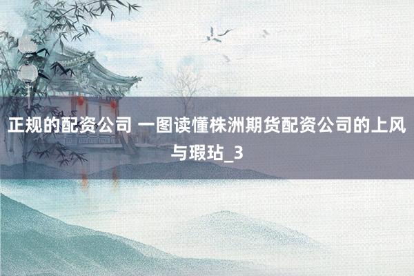 正规的配资公司 一图读懂株洲期货配资公司的上风与瑕玷_3