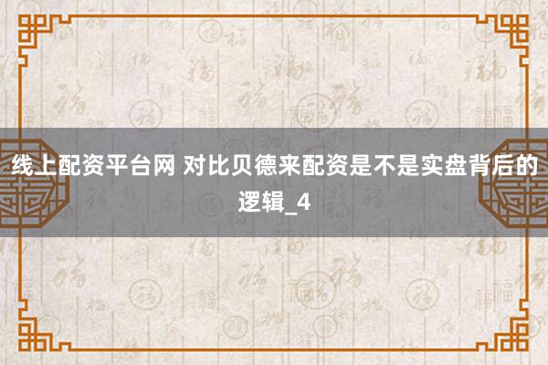 线上配资平台网 对比贝德来配资是不是实盘背后的逻辑_4