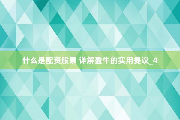 什么是配资股票 详解盈牛的实用提议_4