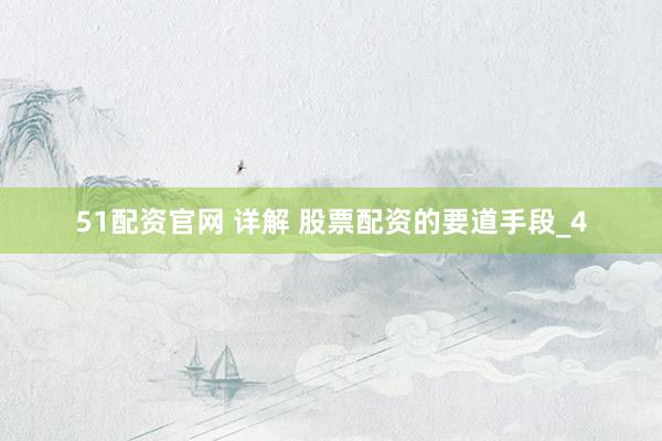 51配资官网 详解 股票配资的要道手段_4