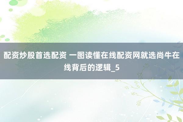 配资炒股首选配资 一图读懂在线配资网就选尚牛在线背后的逻辑_5