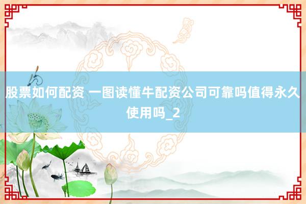 股票如何配资 一图读懂牛配资公司可靠吗值得永久使用吗_2