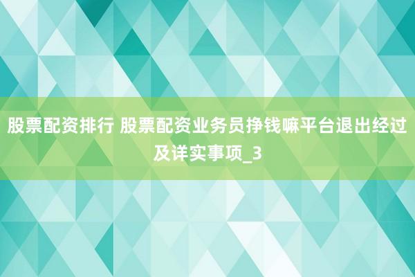 股票配资排行 股票配资业务员挣钱嘛平台退出经过及详实事项_3