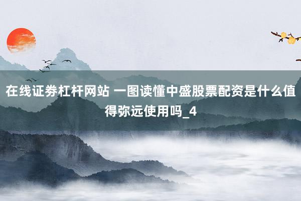 在线证劵杠杆网站 一图读懂中盛股票配资是什么值得弥远使用吗_4